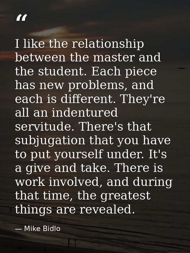 I like the relationship between the master and the student. Each piece has new problems, and each is different. They're  — Mike Bidlo