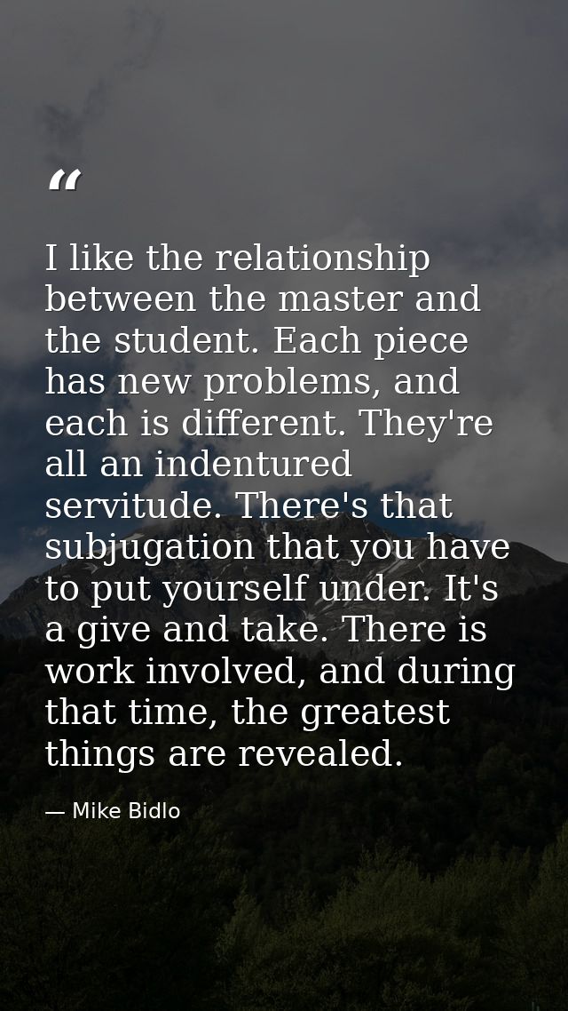 I like the relationship between the master and the student. Each piece has new problems, and each is different. They're  — Mike Bidlo