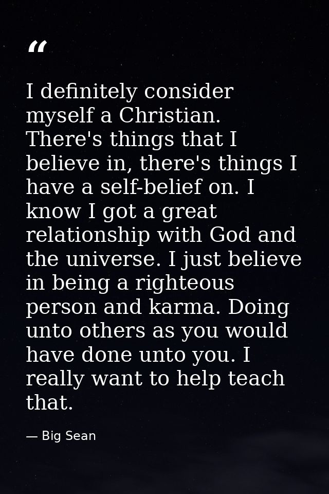 I definitely consider myself a Christian. There's things that I believe in, there's things I have a self-belief on. I kn — Big Sean
