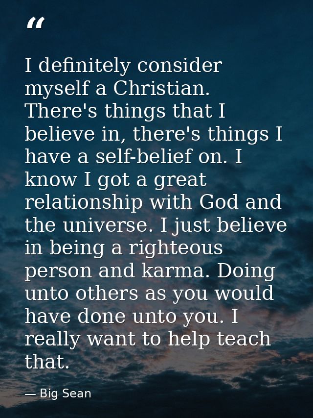 I definitely consider myself a Christian. There's things that I believe in, there's things I have a self-belief on. I kn — Big Sean