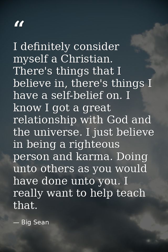 I definitely consider myself a Christian. There's things that I believe in, there's things I have a self-belief on. I kn — Big Sean