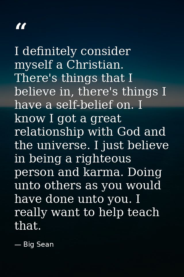 I definitely consider myself a Christian. There's things that I believe in, there's things I have a self-belief on. I kn — Big Sean