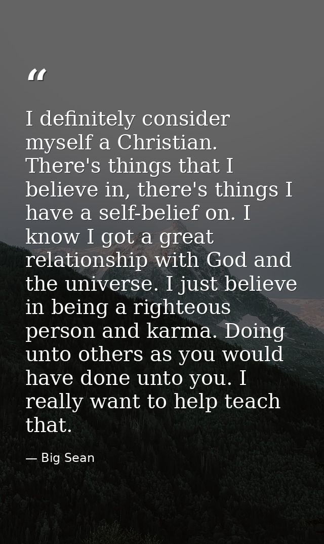 I definitely consider myself a Christian. There's things that I believe in, there's things I have a self-belief on. I kn — Big Sean