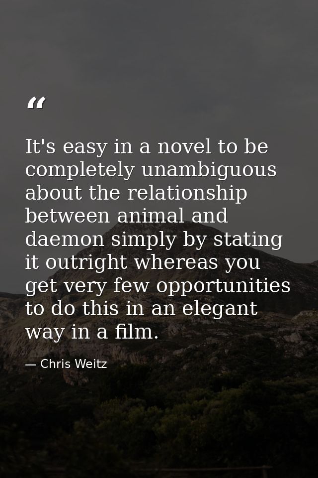 It's easy in a novel to be completely unambiguous about the relationship between animal and daemon simply by stating it  — Chris Weitz