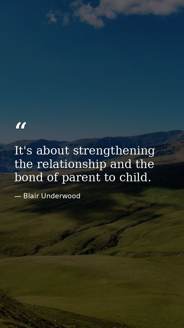 It's about strengthening the relationship and the bond of parent to child. — Blair Underwood