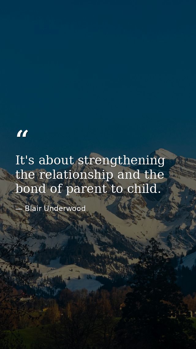 It's about strengthening the relationship and the bond of parent to child. — Blair Underwood