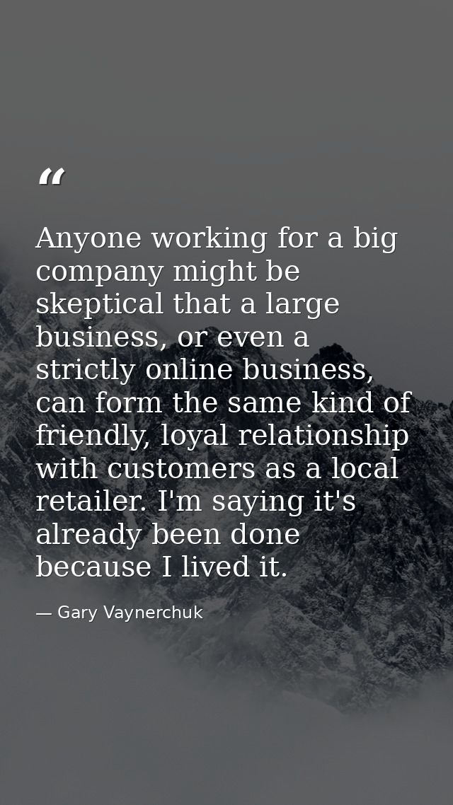 Anyone working for a big company might be skeptical that a large business, or even a strictly online business, can form  — Gary Vaynerchuk
