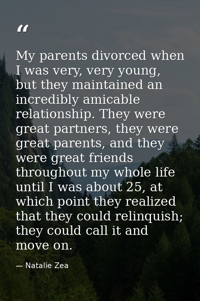 My parents divorced when I was very, very young, but they maintained an incredibly amicable relationship. They were grea — Natalie Zea