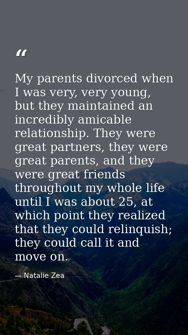 My parents divorced when I was very, very young, but they maintained an incredibly amicable relationship. They were grea — Natalie Zea