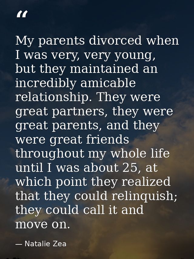 My parents divorced when I was very, very young, but they maintained an incredibly amicable relationship. They were grea — Natalie Zea