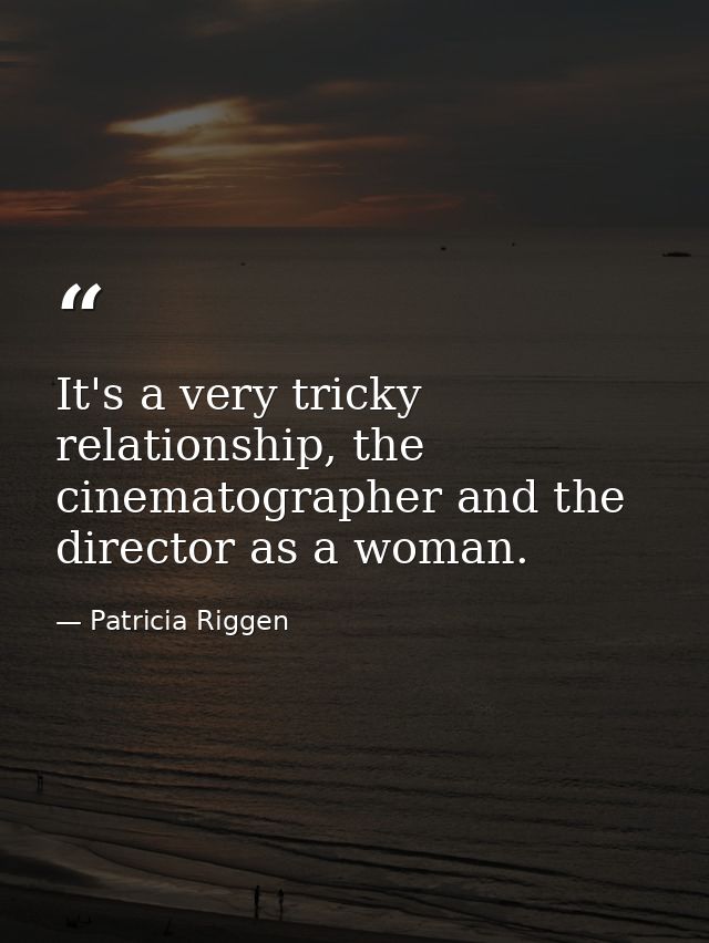 It's a very tricky relationship, the cinematographer and the director as a woman. — Patricia Riggen