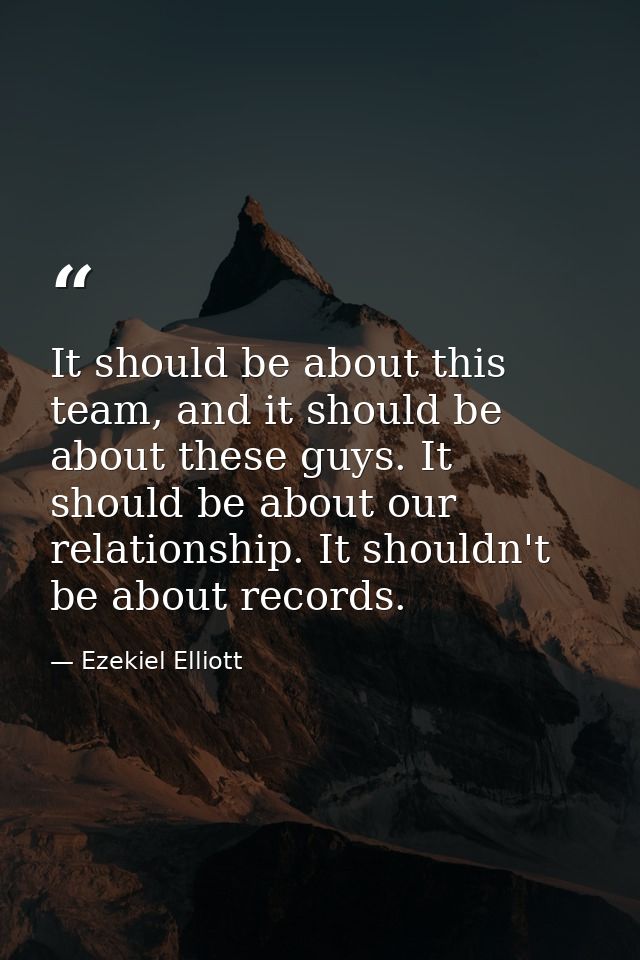 It should be about this team, and it should be about these guys. It should be about our relationship. It shouldn't be ab — Ezekiel Elliott