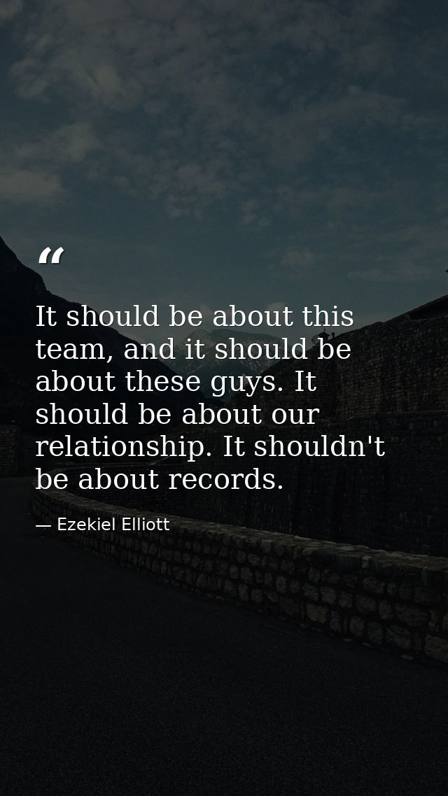 It should be about this team, and it should be about these guys. It should be about our relationship. It shouldn't be ab — Ezekiel Elliott