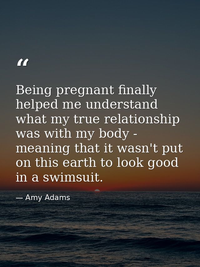 Being pregnant finally helped me understand what my true relationship was with my body - meaning that it wasn't put on t — Amy Adams