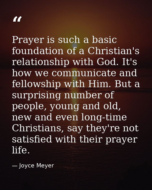 Prayer is such a basic foundation of a Christian's relationship with God. It's how we communicate and fellowship with Hi — Joyce Meyer