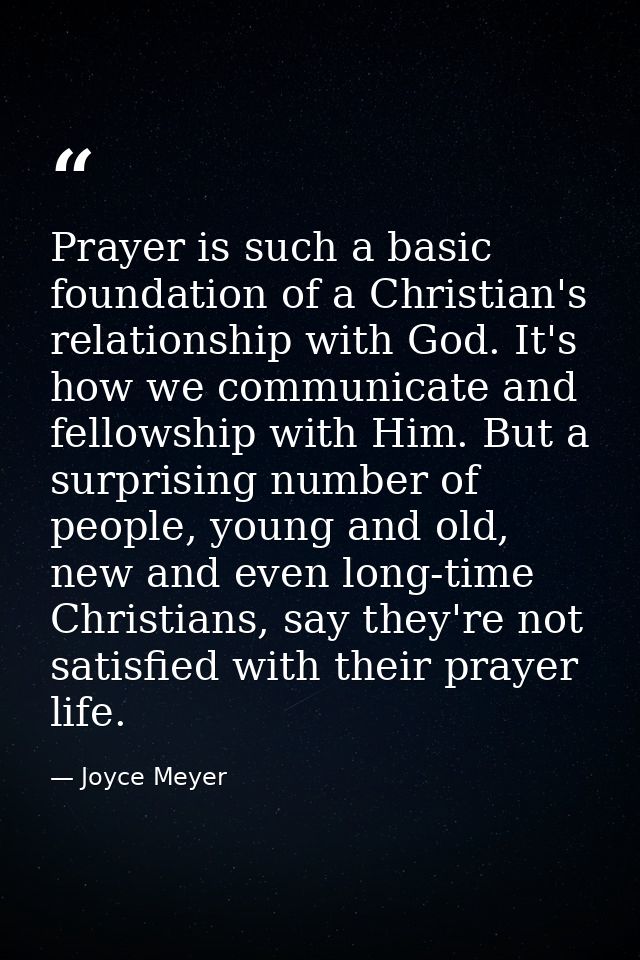 Prayer is such a basic foundation of a Christian's relationship with God. It's how we communicate and fellowship with Hi — Joyce Meyer
