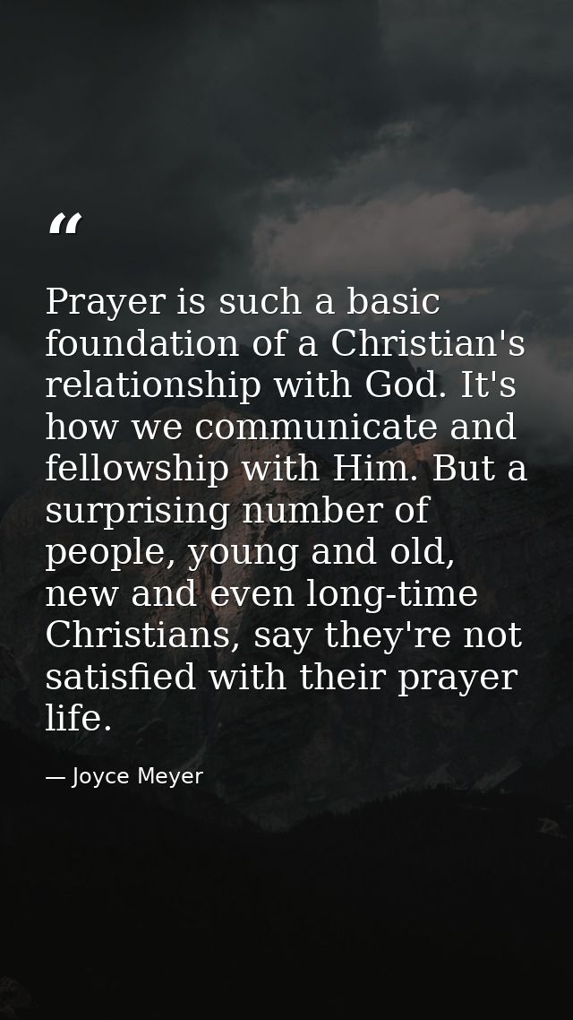 Prayer is such a basic foundation of a Christian's relationship with God. It's how we communicate and fellowship with Hi — Joyce Meyer