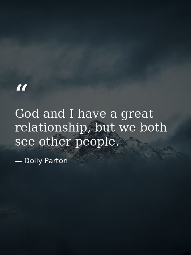 God and I have a great relationship, but we both see other people. — Dolly Parton