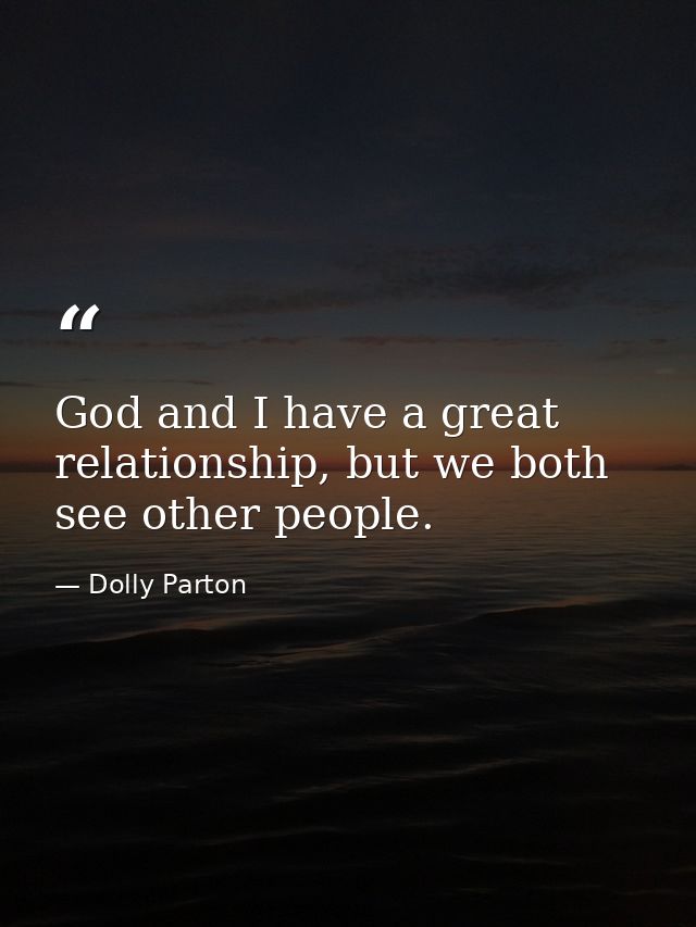 God and I have a great relationship, but we both see other people. — Dolly Parton