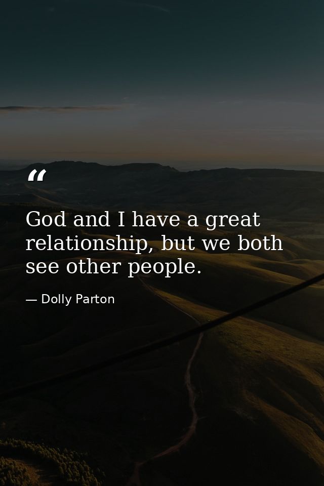 God and I have a great relationship, but we both see other people. — Dolly Parton