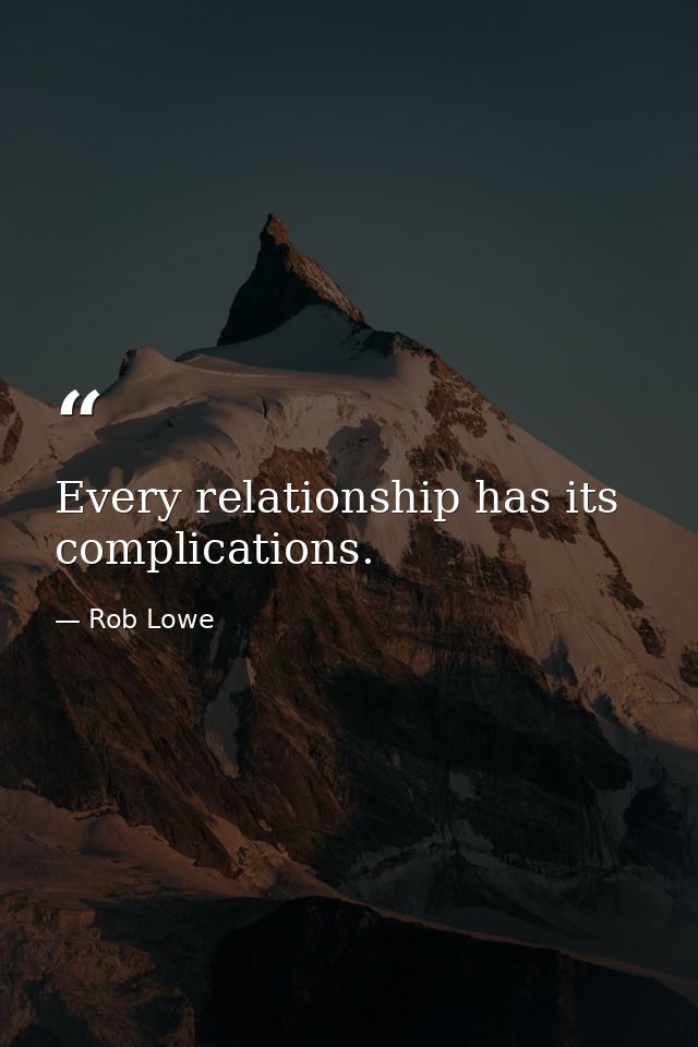 Every relationship has its complications. — Rob Lowe