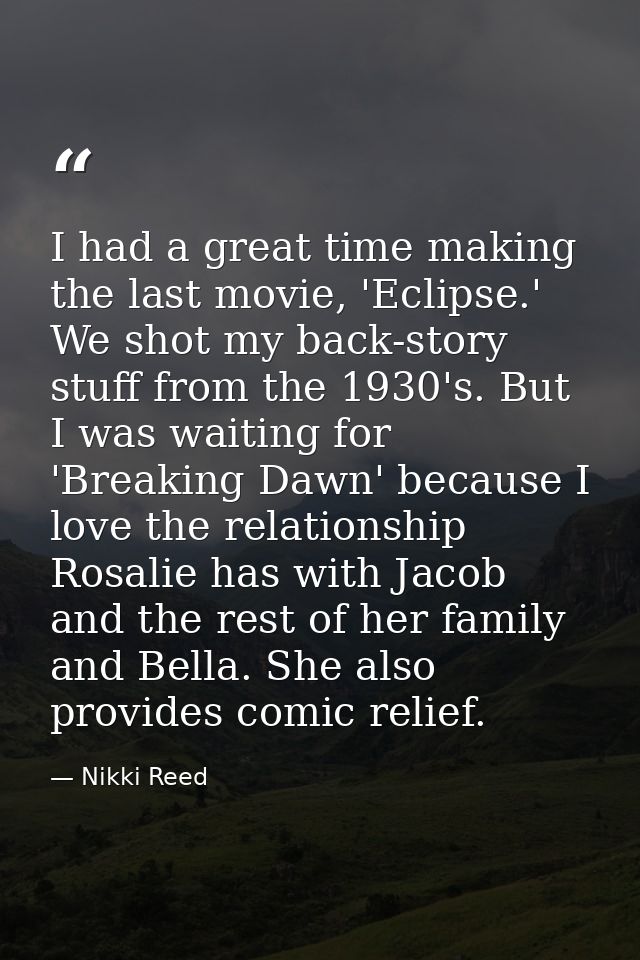 I had a great time making the last movie, 'Eclipse.' We shot my back-story stuff from the 1930's. But I was waiting for  — Nikki Reed