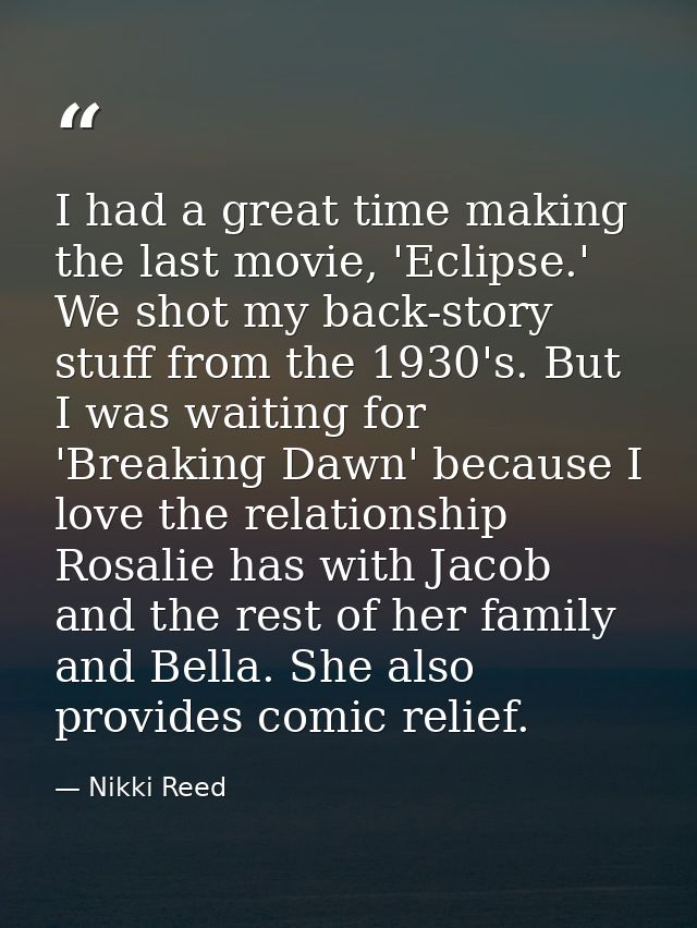 I had a great time making the last movie, 'Eclipse.' We shot my back-story stuff from the 1930's. But I was waiting for  — Nikki Reed