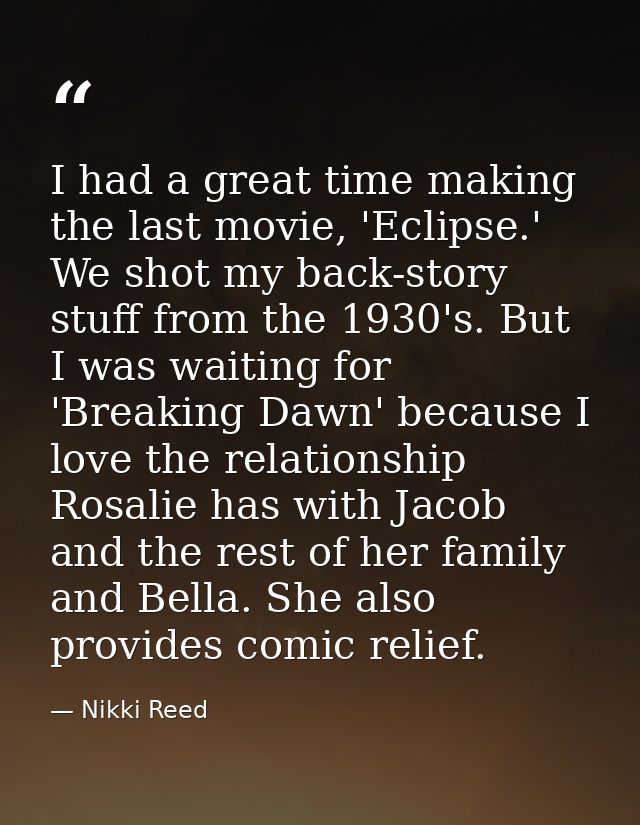 I had a great time making the last movie, 'Eclipse.' We shot my back-story stuff from the 1930's. But I was waiting for  — Nikki Reed