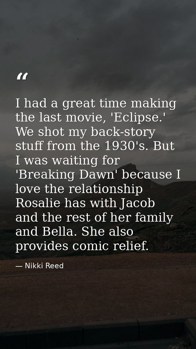 I had a great time making the last movie, 'Eclipse.' We shot my back-story stuff from the 1930's. But I was waiting for  — Nikki Reed