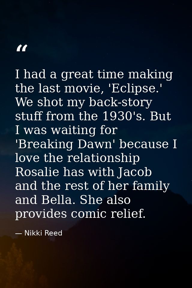 I had a great time making the last movie, 'Eclipse.' We shot my back-story stuff from the 1930's. But I was waiting for  — Nikki Reed