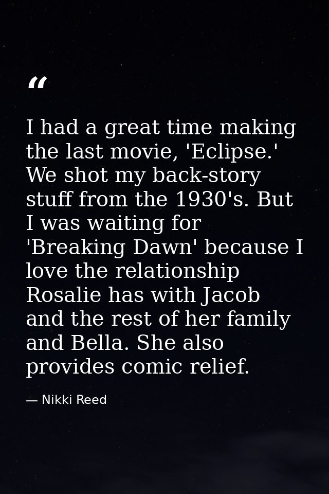 I had a great time making the last movie, 'Eclipse.' We shot my back-story stuff from the 1930's. But I was waiting for  — Nikki Reed