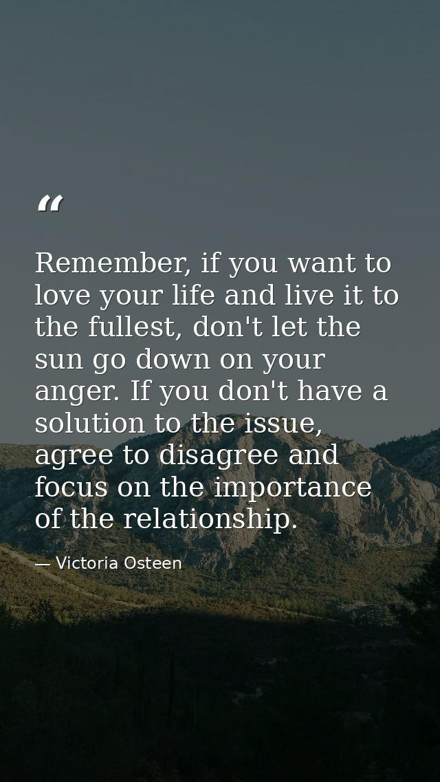 Remember, if you want to love your life and live it to the fullest, don't let the sun go down on your anger. If you don' — Victoria Osteen