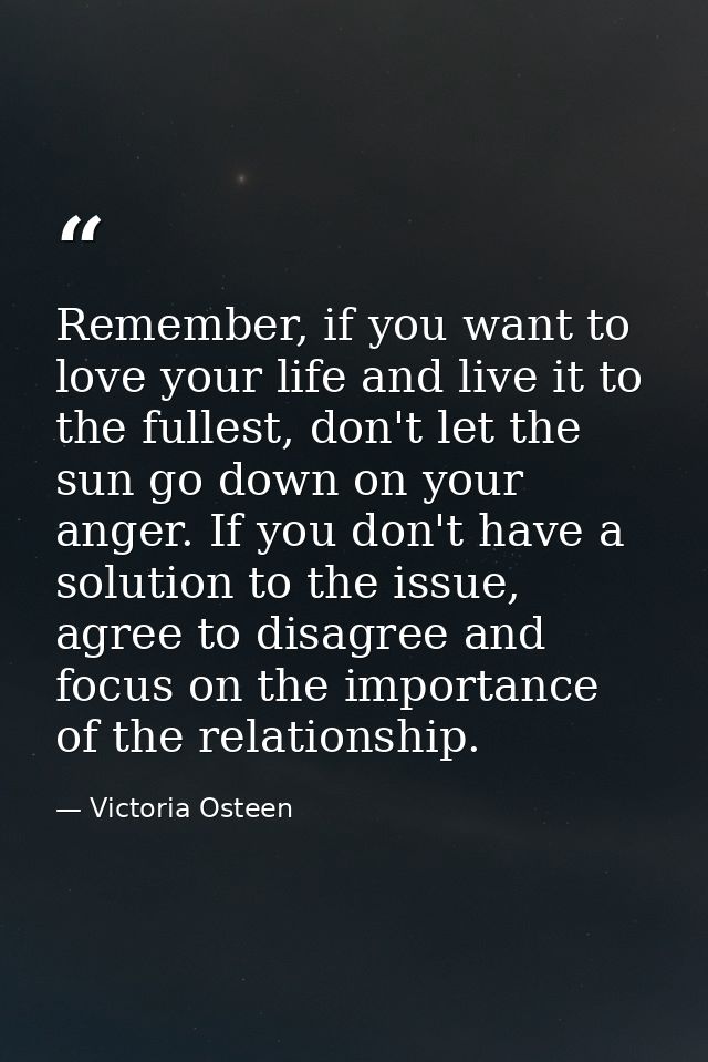 Remember, if you want to love your life and live it to the fullest, don't let the sun go down on your anger. If you don' — Victoria Osteen