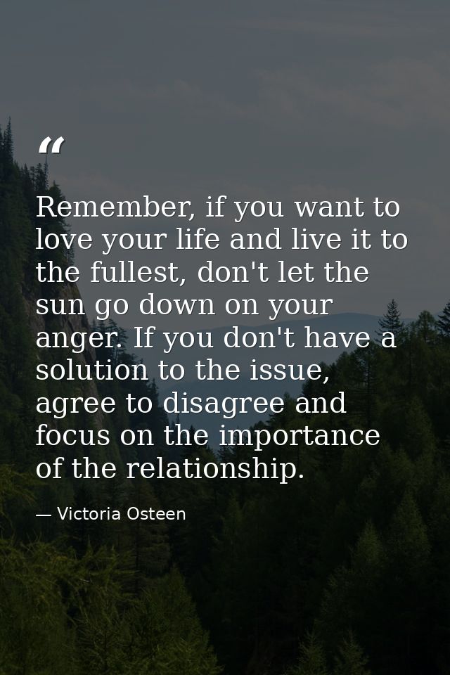 Remember, if you want to love your life and live it to the fullest, don't let the sun go down on your anger. If you don' — Victoria Osteen