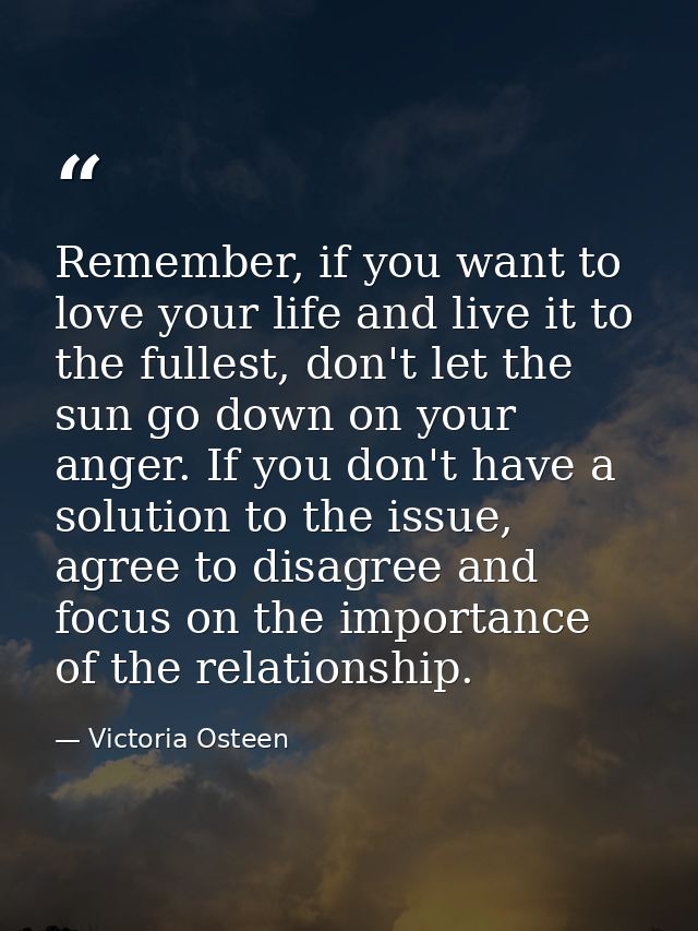 Remember, if you want to love your life and live it to the fullest, don't let the sun go down on your anger. If you don' — Victoria Osteen