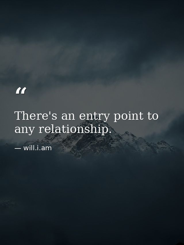 There's an entry point to any relationship. — will.i.am