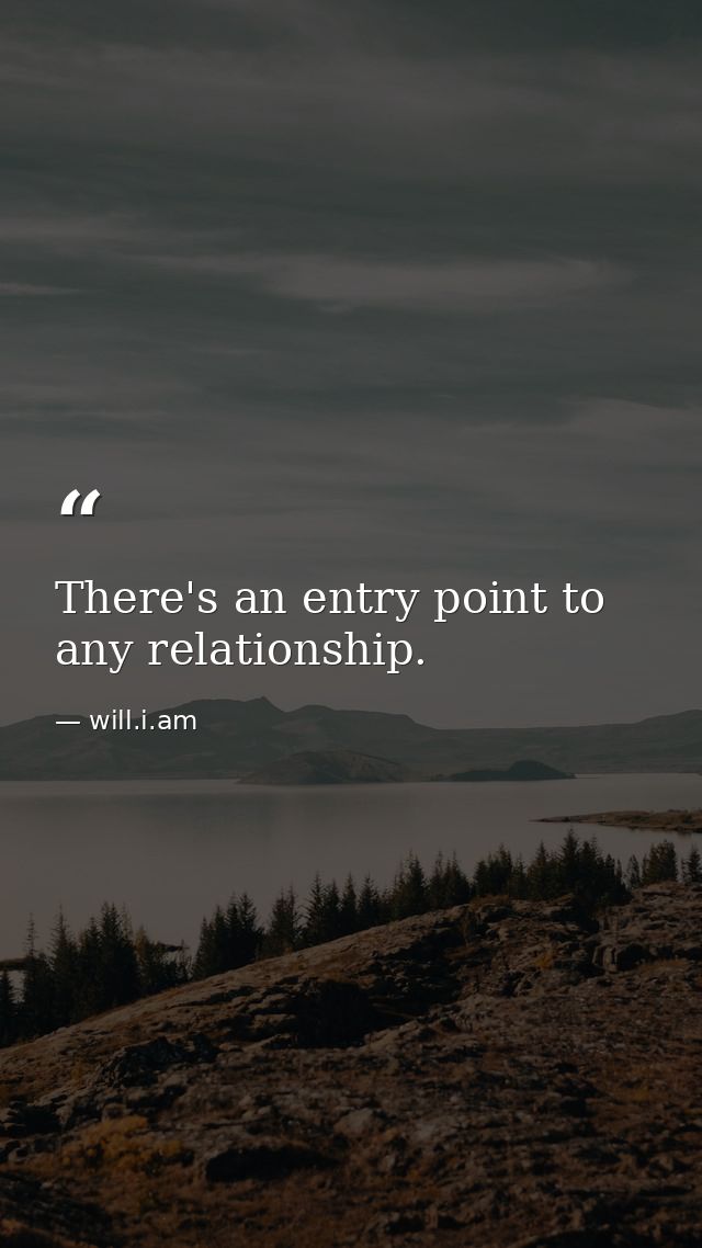 There's an entry point to any relationship. — will.i.am