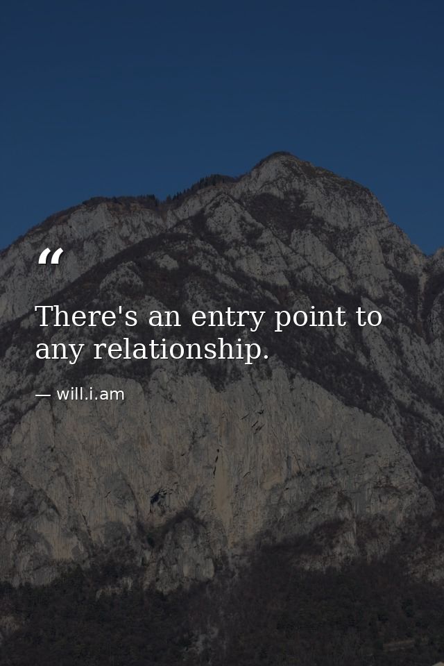 There's an entry point to any relationship. — will.i.am