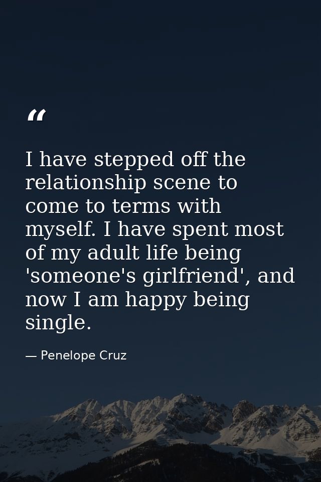 I have stepped off the relationship scene to come to terms with myself. I have spent most of my adult life being 'someon — Penelope Cruz