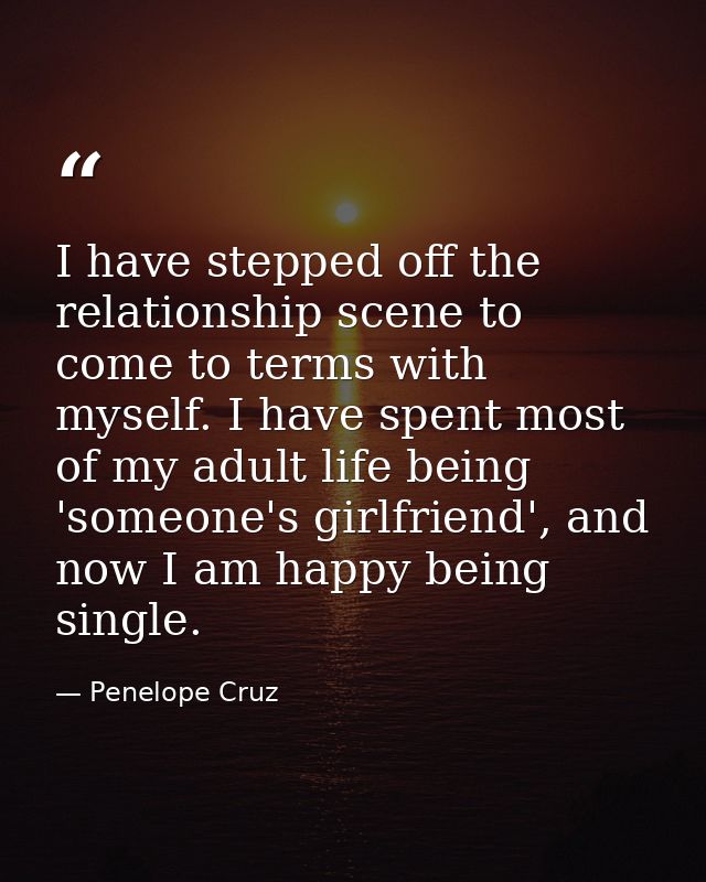 I have stepped off the relationship scene to come to terms with myself. I have spent most of my adult life being 'someon — Penelope Cruz