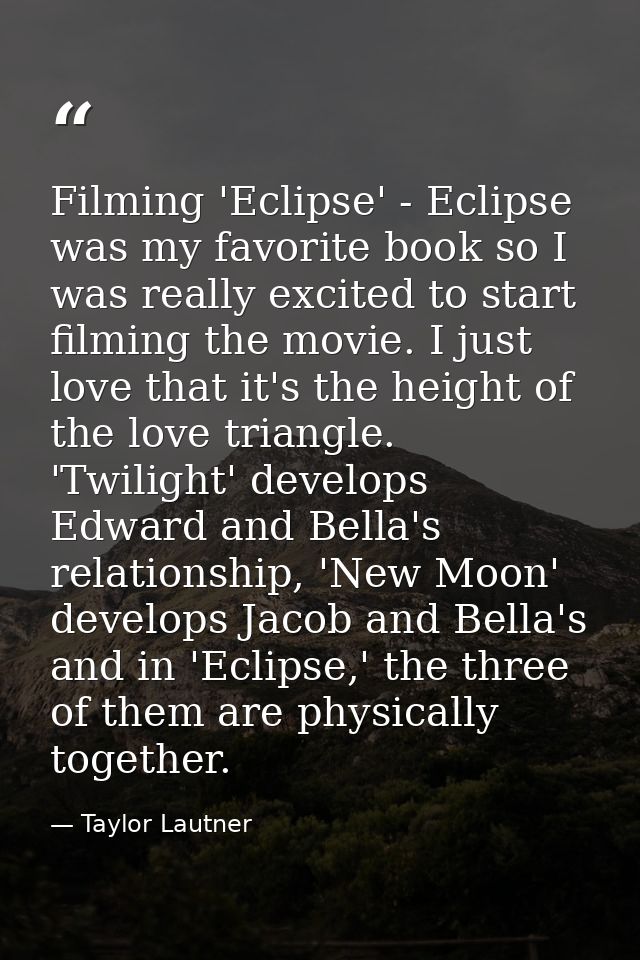 Filming 'Eclipse' - Eclipse was my favorite book so I was really excited to start filming the movie. I just love that it — Taylor Lautner