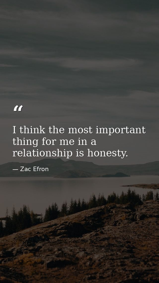 I think the most important thing for me in a relationship is honesty. — Zac Efron