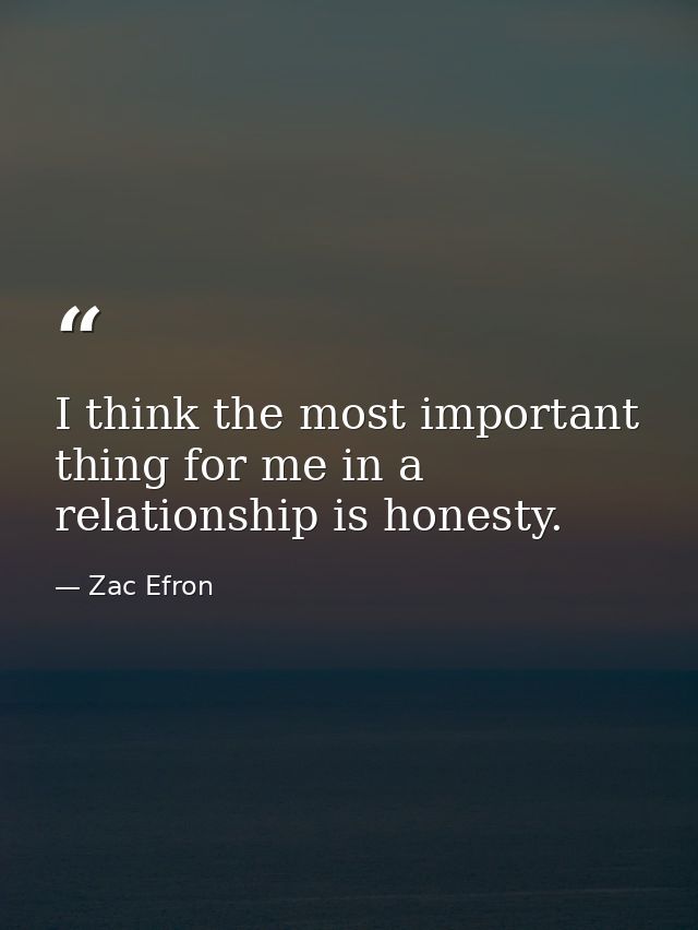 I think the most important thing for me in a relationship is honesty. — Zac Efron