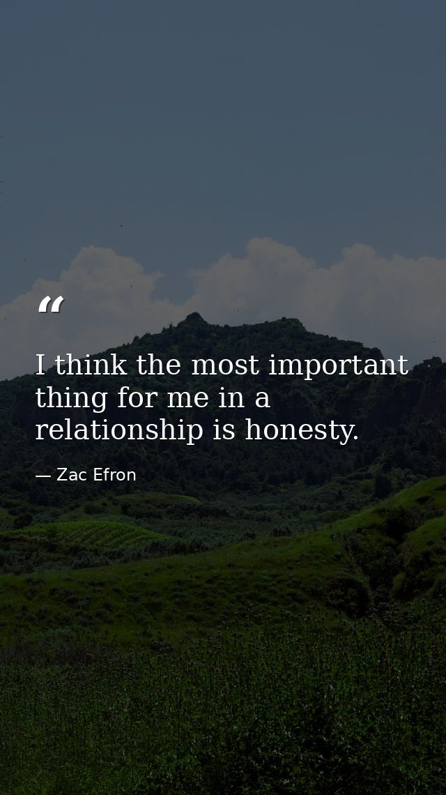 I think the most important thing for me in a relationship is honesty. — Zac Efron
