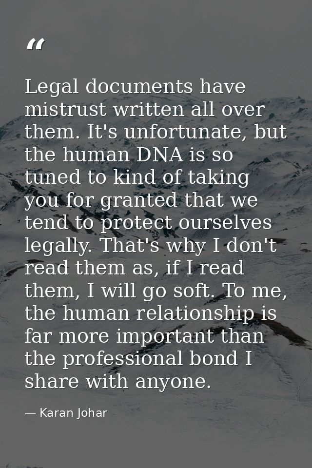 Legal documents have mistrust written all over them. It's unfortunate, but the human DNA is so tuned to kind of taking y — Karan Johar