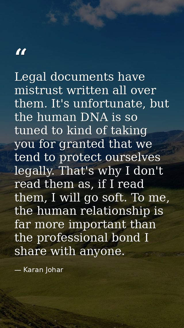 Legal documents have mistrust written all over them. It's unfortunate, but the human DNA is so tuned to kind of taking y — Karan Johar