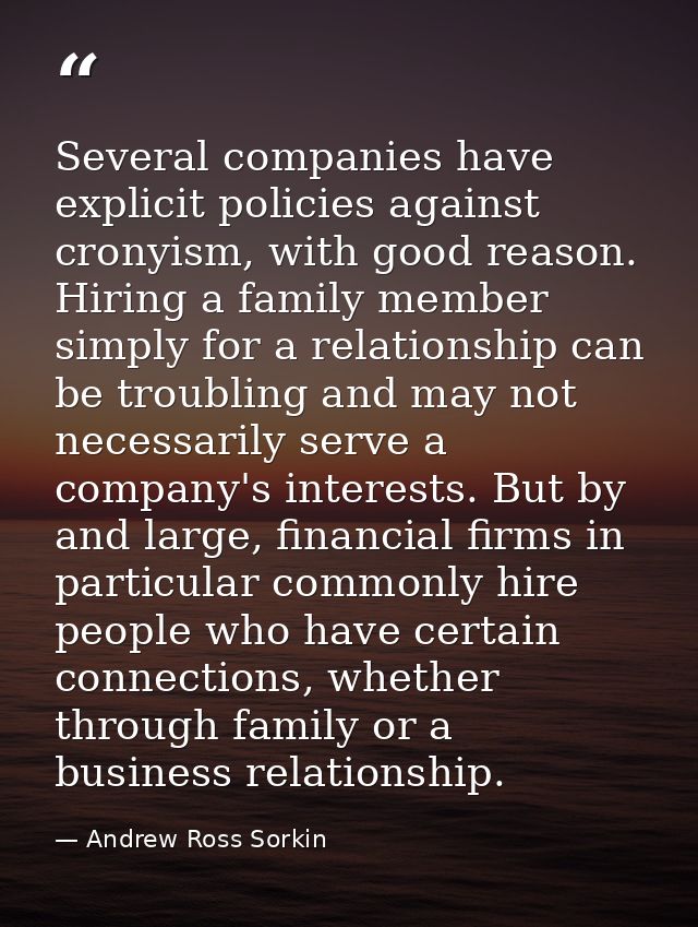 Several companies have explicit policies against cronyism, with good reason. Hiring a family member simply for a relatio — Andrew Ross Sorkin