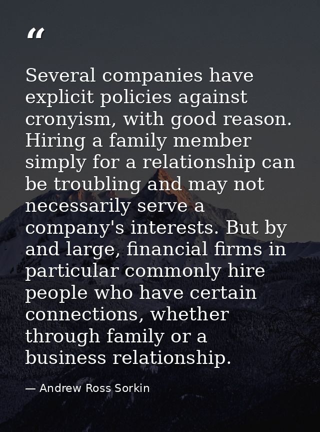 Several companies have explicit policies against cronyism, with good reason. Hiring a family member simply for a relatio — Andrew Ross Sorkin