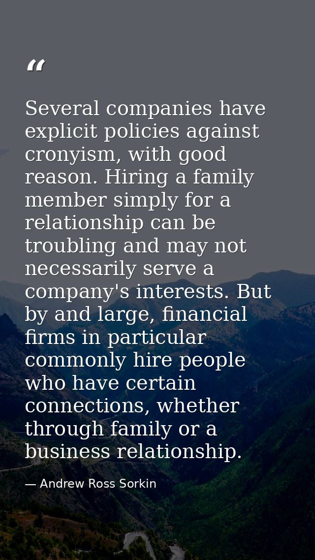 Several companies have explicit policies against cronyism, with good reason. Hiring a family member simply for a relatio — Andrew Ross Sorkin
