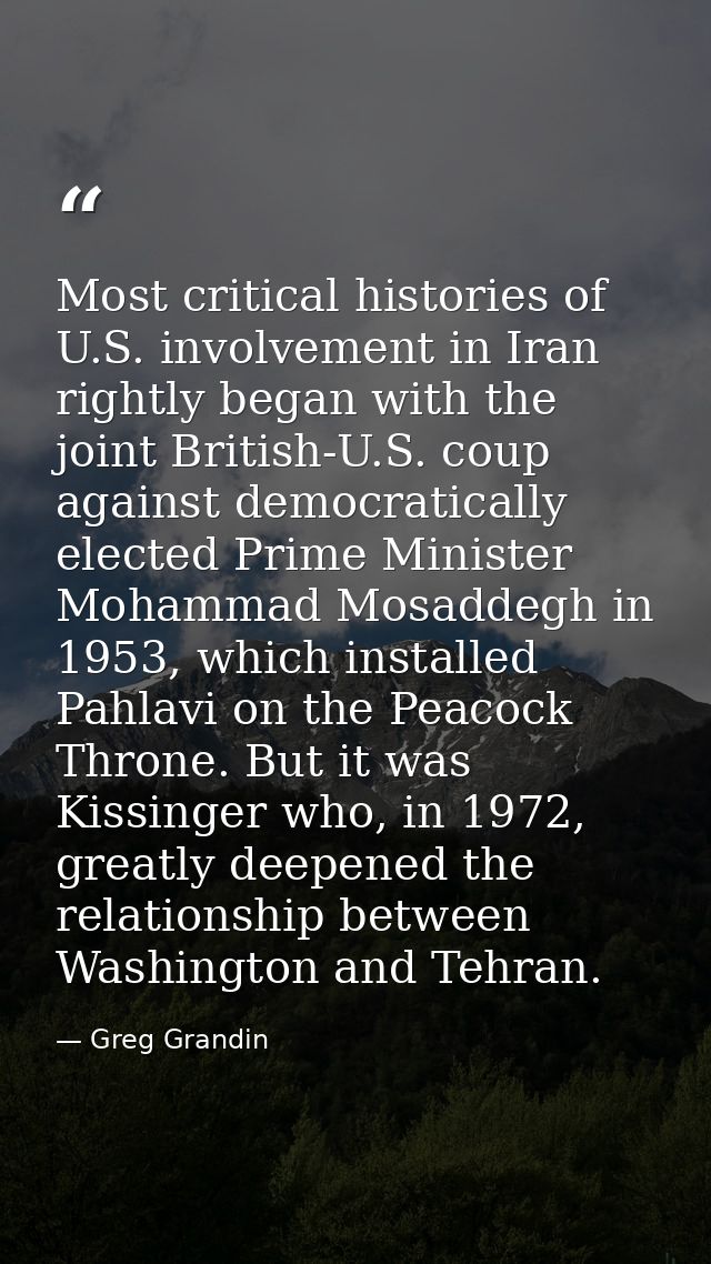 Most critical histories of U.S. involvement in Iran rightly began with the joint British-U.S. coup against democraticall — Greg Grandin